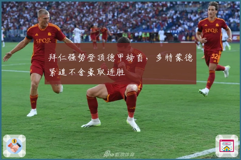 拜仁强势登顶德甲榜首，多特蒙德紧追不舍豪取连胜