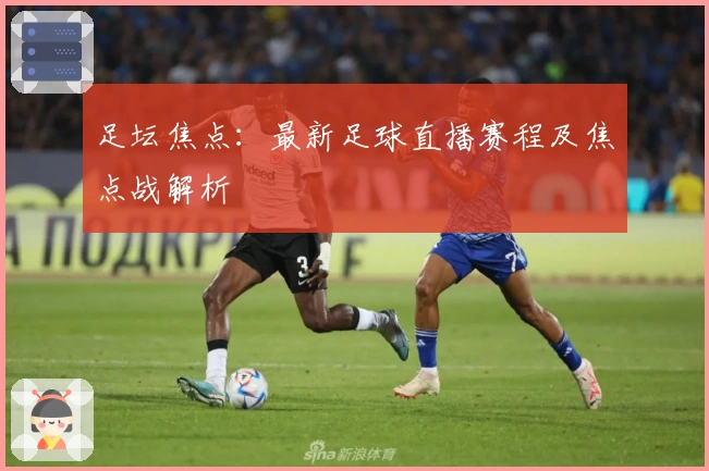 足坛焦点：最新足球直播赛程及焦点战解析